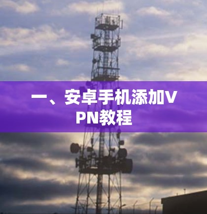 一、安卓手机添加VPN教程